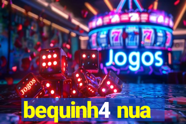 bequinh4 nua